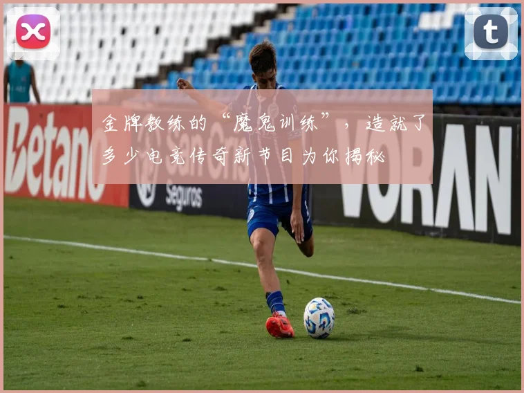 金牌教练的“魔鬼训练”，造就了多少电竞传奇新节目为你揭秘