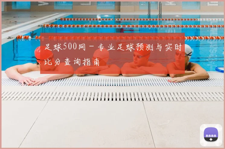足球500网 - 专业足球预测与实时比分查询指南